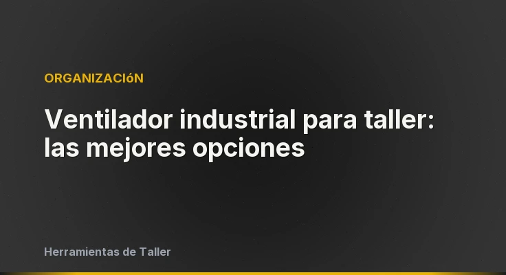 Ventilador industrial para taller: las mejores opciones